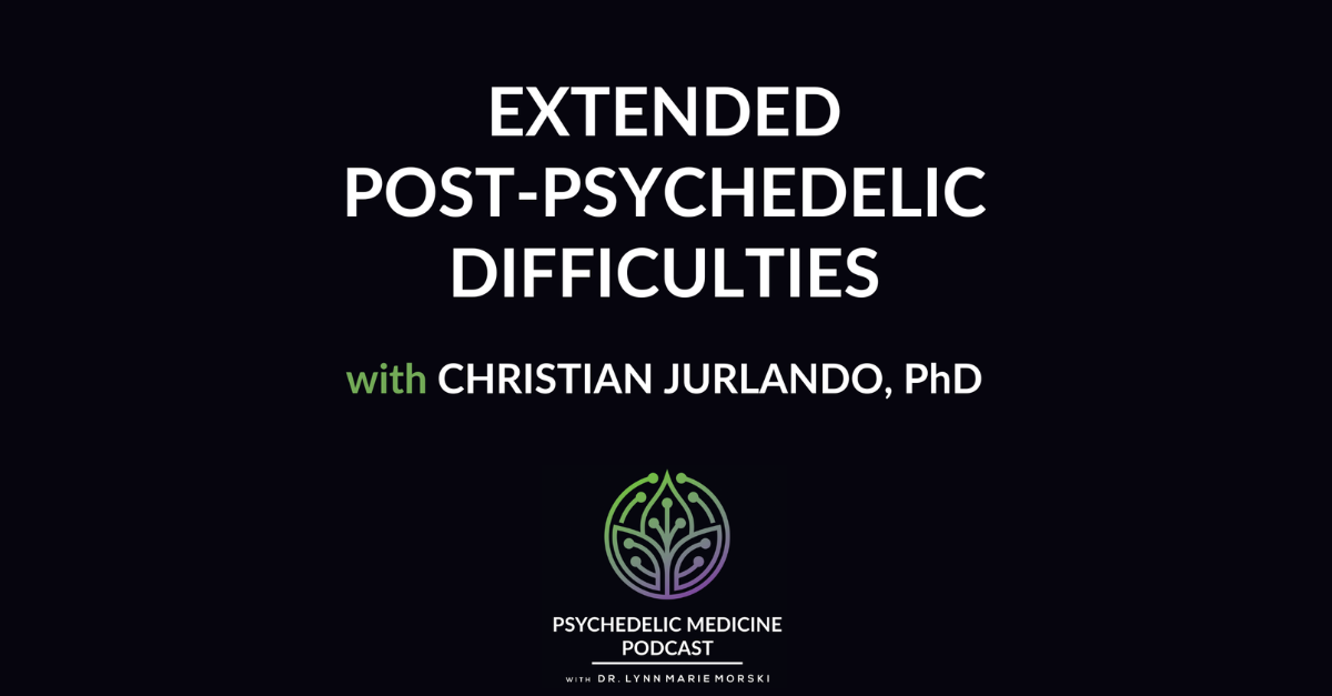 Extended Post-Psychedelic Difficulties with Christian Jurlando, PhD