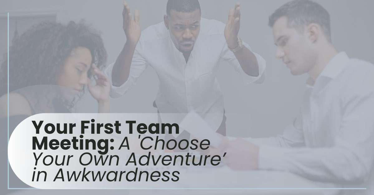 Your First Team Meeting: A Choose Your Own Adventure in Awkwardness