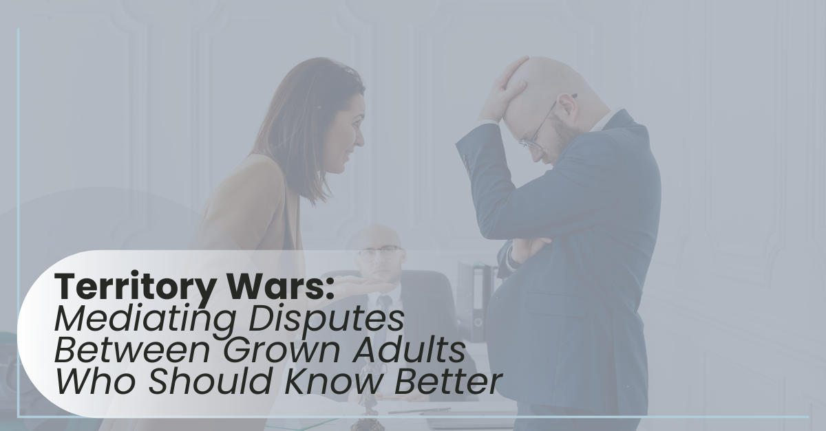 Territory Wars: Mediating Disputes Between Grown Adults Who Should Know Better