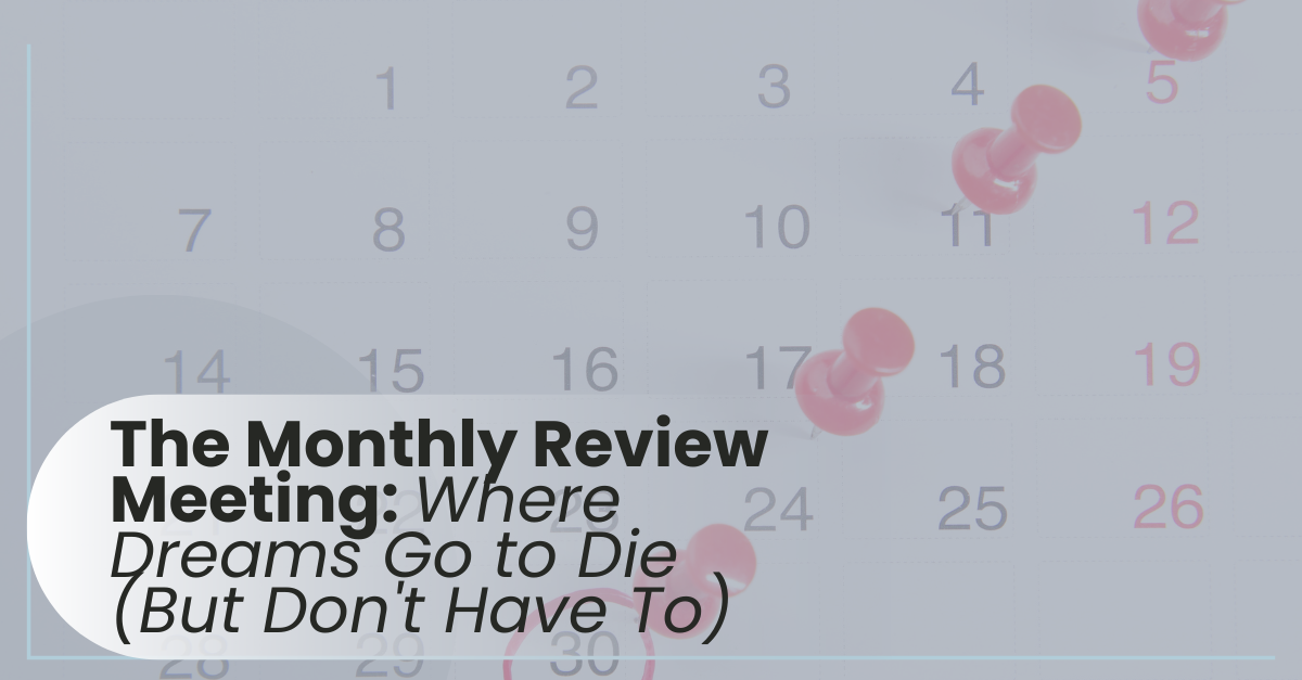 The Monthly Review Meeting: Where Dreams Go to Die (But Don't Have To)