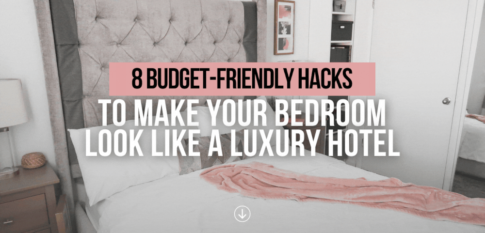 8 BUDGET-FRIENDLY HACKS TO MAKE YOUR BEDROOM LOOK LIKE A LUXURY HOTEL ...