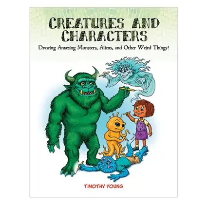 Creature and Characters: Drawing Amazing Monsters, Aliens, and Other Weird Things!