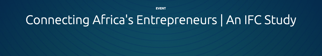CONNECTING AFRICA'S ENTREPRENEURS | AN IFC STUDY