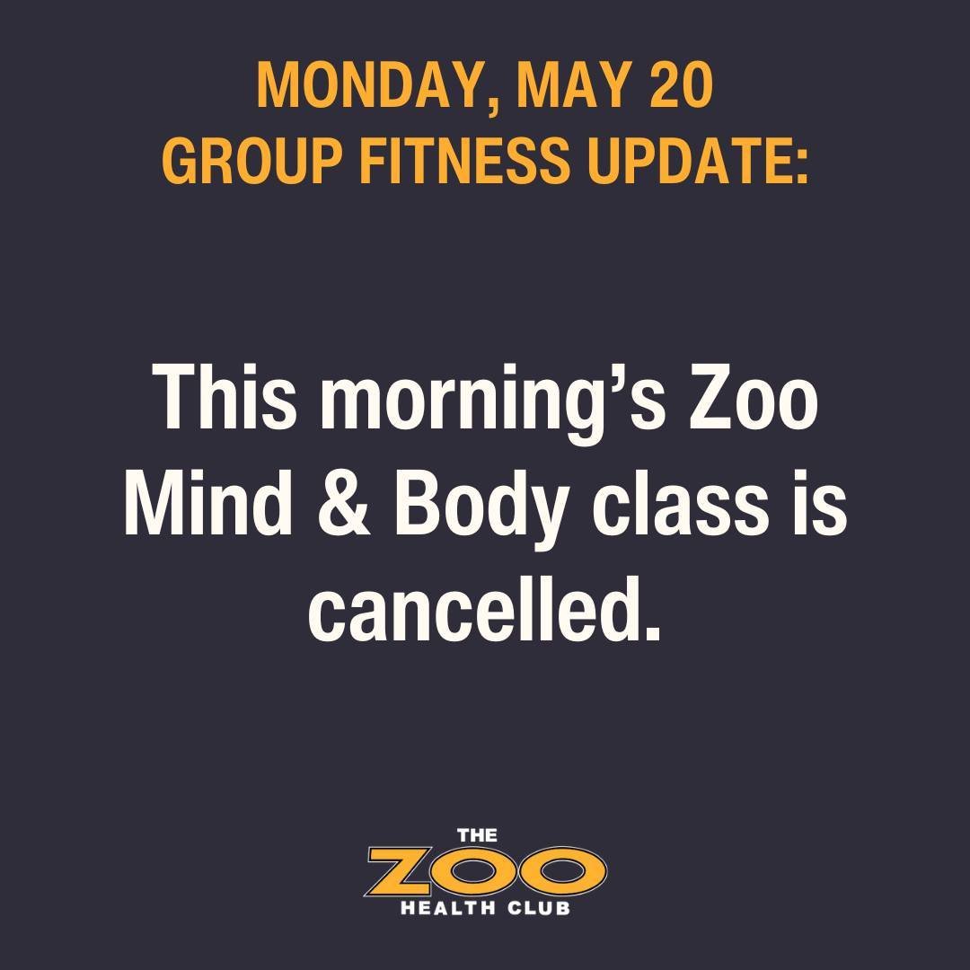 Group fitness update for Monday, May 20: This morning's Zoo Mind &amp; Body class is cancelled.