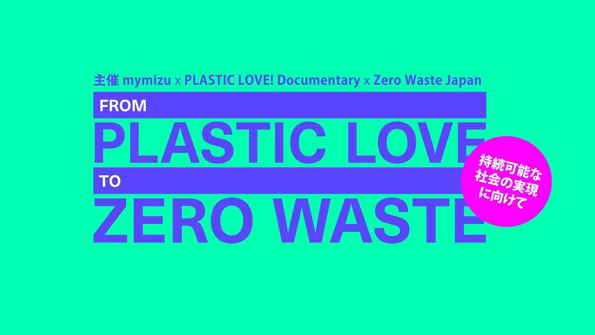 From Plastic Love to Zero Waste: 持続可能な社会の実現に向けて オンラインイベント + PLASTIC LOVE!ドキュメンタリー映画 予告編プレミア