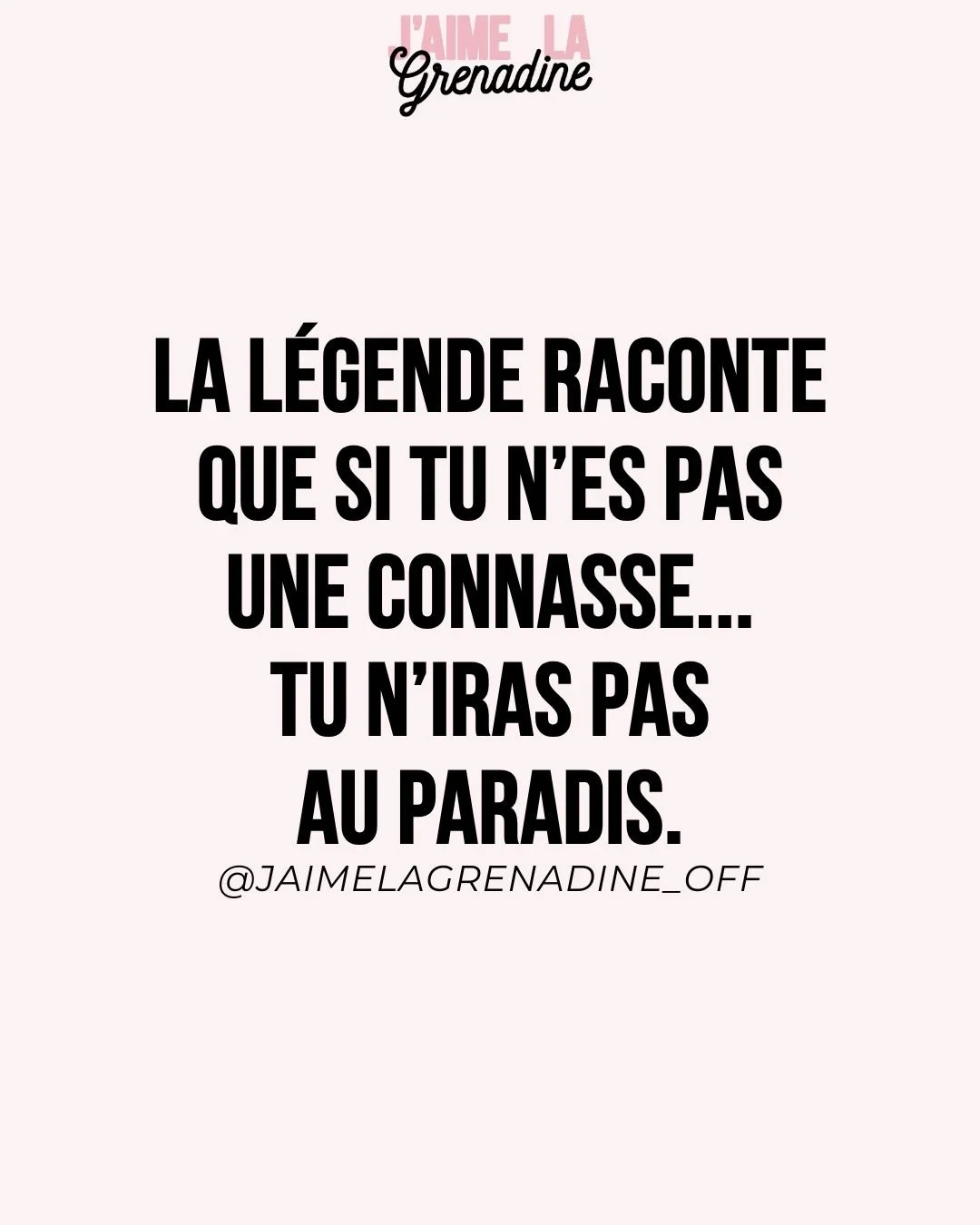 La l&eacute;gende raconte que si tu n'es pas une connasse... Tu n'iras pas au paradis - #JaimeLaGrenadine &copy;
.
#citation #phrasedujour #copines #bbf #histoire #contedenoel