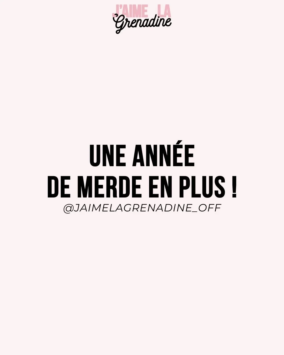 Une ann&eacute;e de merde en plus ! - #JaimeLaGrenadine &copy;
.
#citation #phrasedujour #bonneannee