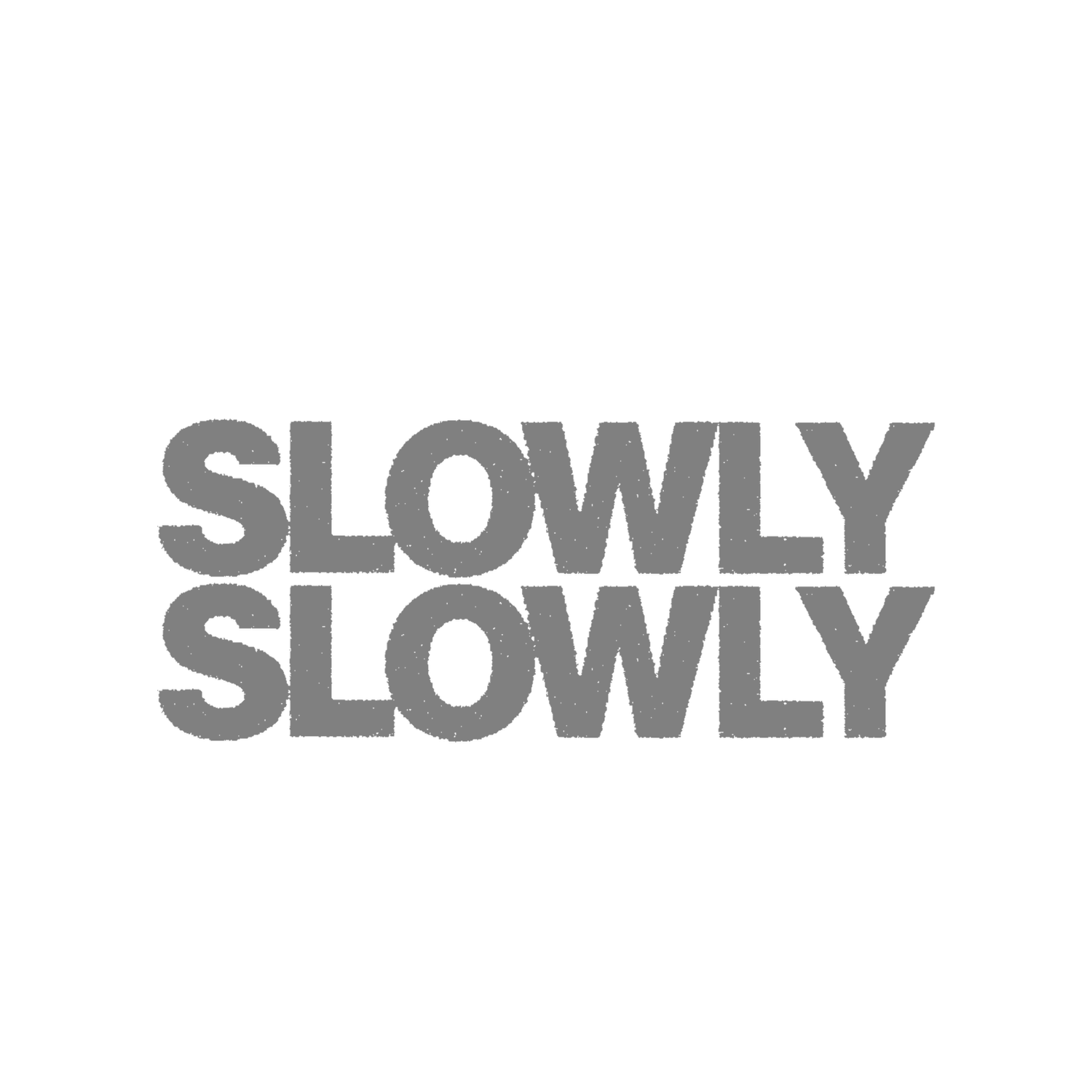 Slowly Slowly