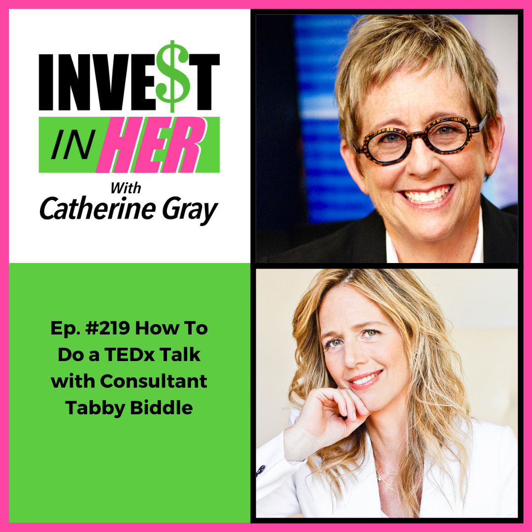 Podcast episode cover for 'Invest in Her' with Catherine Gray, featuring a photo of Catherine Gray, smiling and wearing glasses, and text about Episode 219 on doing a TEDx talk with consultant Tabby Biddle.