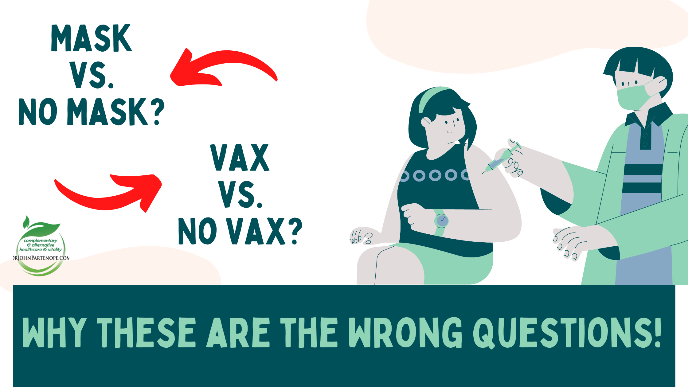 Mask vs. No Mask? Vax vs. No Vax? Why these are the WRONG questions!