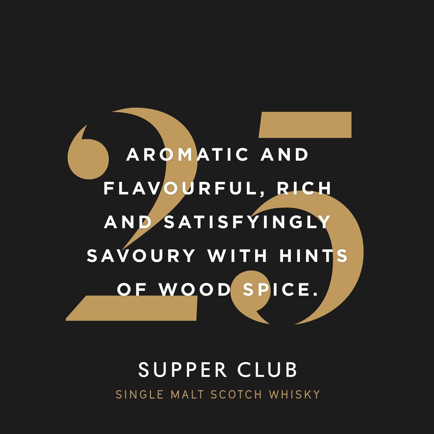 Introducing Supper Club, our exclusive new single cask release from Mortlach Distillery.

Aged 25 years, Supper Club is an aromatic, flavourful dram that's rich and satisfyingly savoury with hints of wood spice.

Dense yet intriguing, think roast chi