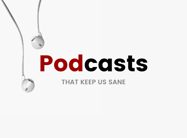 Podcasts That Keep Us Sane
