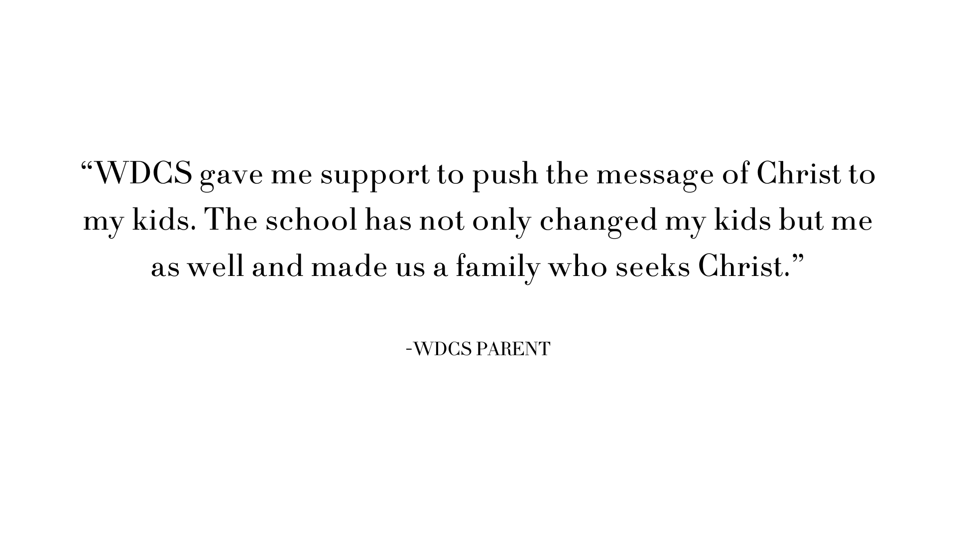 “Though we live on a very tight budget, we make it work because we value the education our children receive at WDCS.” -WDCS PARENT (4).png