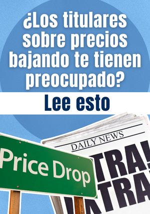 ¿Los titulares sobre precios bajando te tienen preocupado? Lee esto