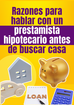 Razones para hablar con un prestamista hipotecario antes de empezar a buscar casa