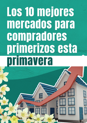 Los 10 mejores mercados para compradores primerizos esta primavera