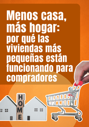 Menos casa, más hogar: por qué las viviendas más pequeñas están funcionando para compradores de hoy