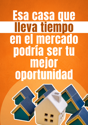 Esa casa que lleva tiempo en el mercado podría ser tu mejor oportunidad