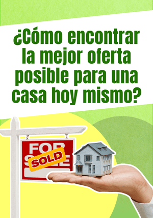 Cómo encontrar la mejor oferta posible para una casa hoy mismo
