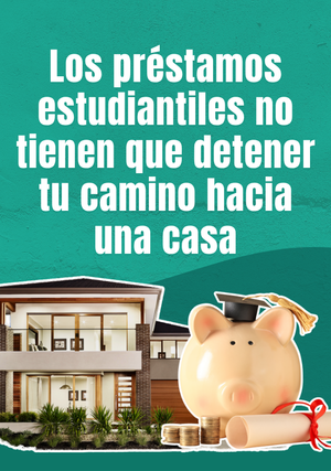 Los préstamos estudiantiles no tienen que detener tu camino hacia una casa