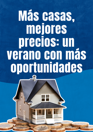 Más casas, mejores precios: un verano con más oportunidades para compradores