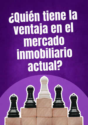¿Quién tiene la ventaja en el mercado inmobiliario actual?