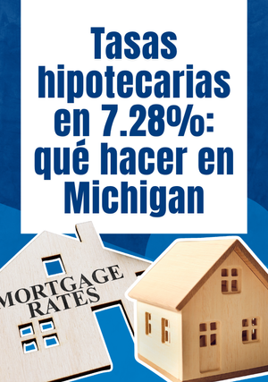 Tasas hipotecarias en 7.28%: qué hacer en Michigan