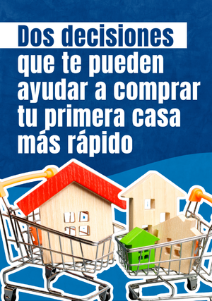 Dos decisiones que pueden ayudarte a comprar tu primera casa más rápido