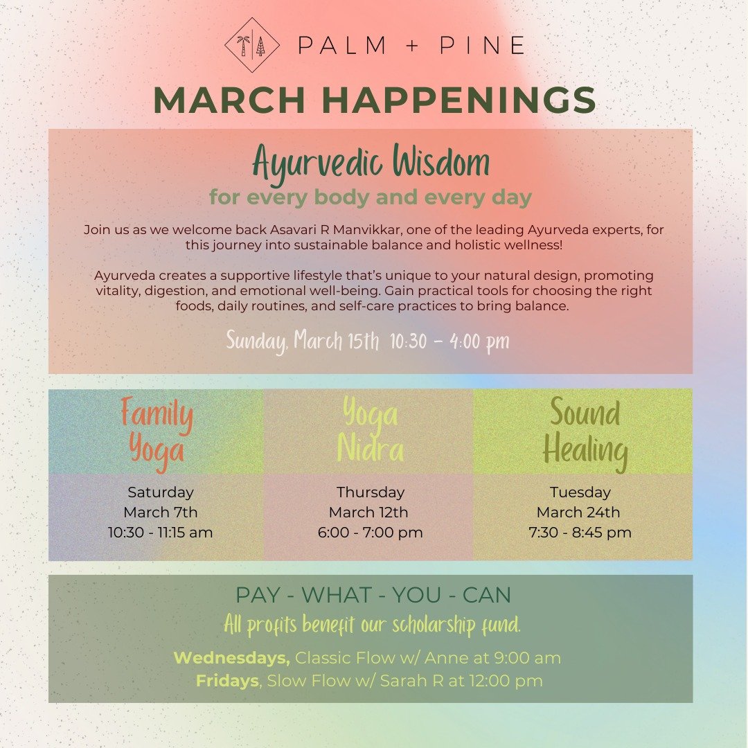 Our March offerings and classes are ready for you! Including our Pay-What-You-Can classes and a can't miss workshop with Asavari R. Manvikkar, a leading Ayurveda expert. This month's workshop is a beautiful opportunity to explore balance and well-bei