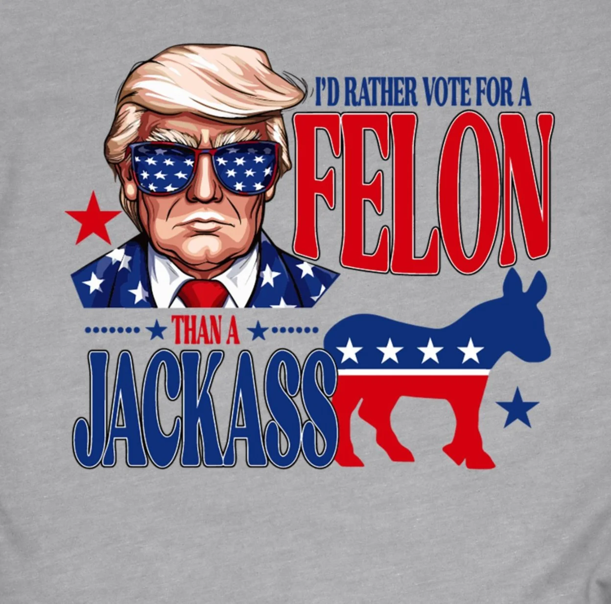 I+WOULD+RATHER+VOTE+FOR+A+FELON+ALTHETIC+GREY+MOCK+UP.jpg