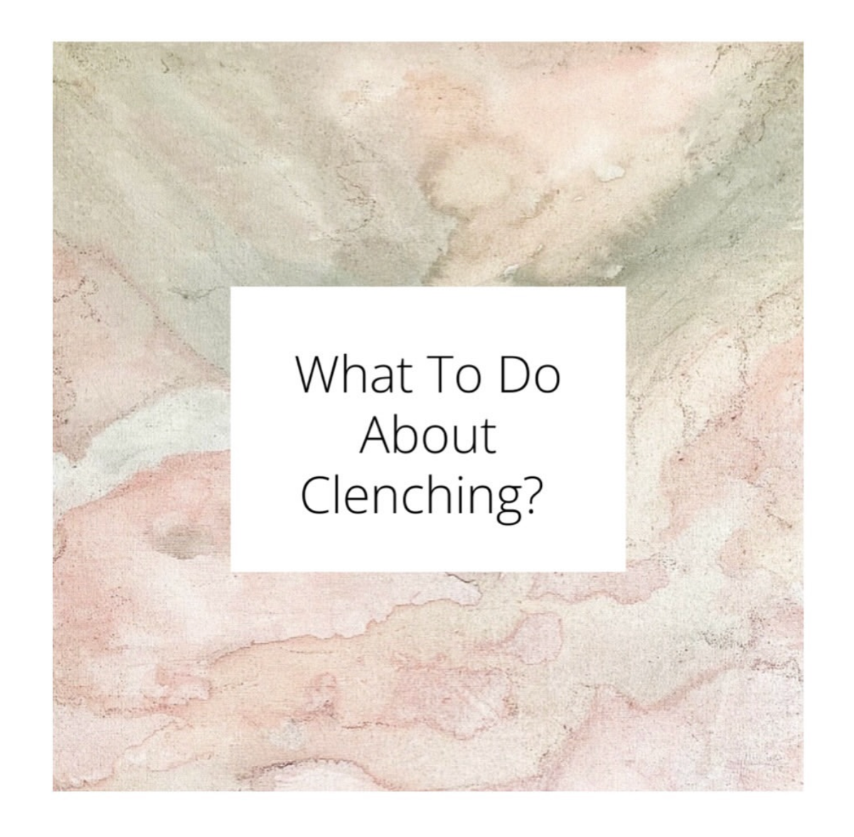 What To Do About Clenching Your Teeth 