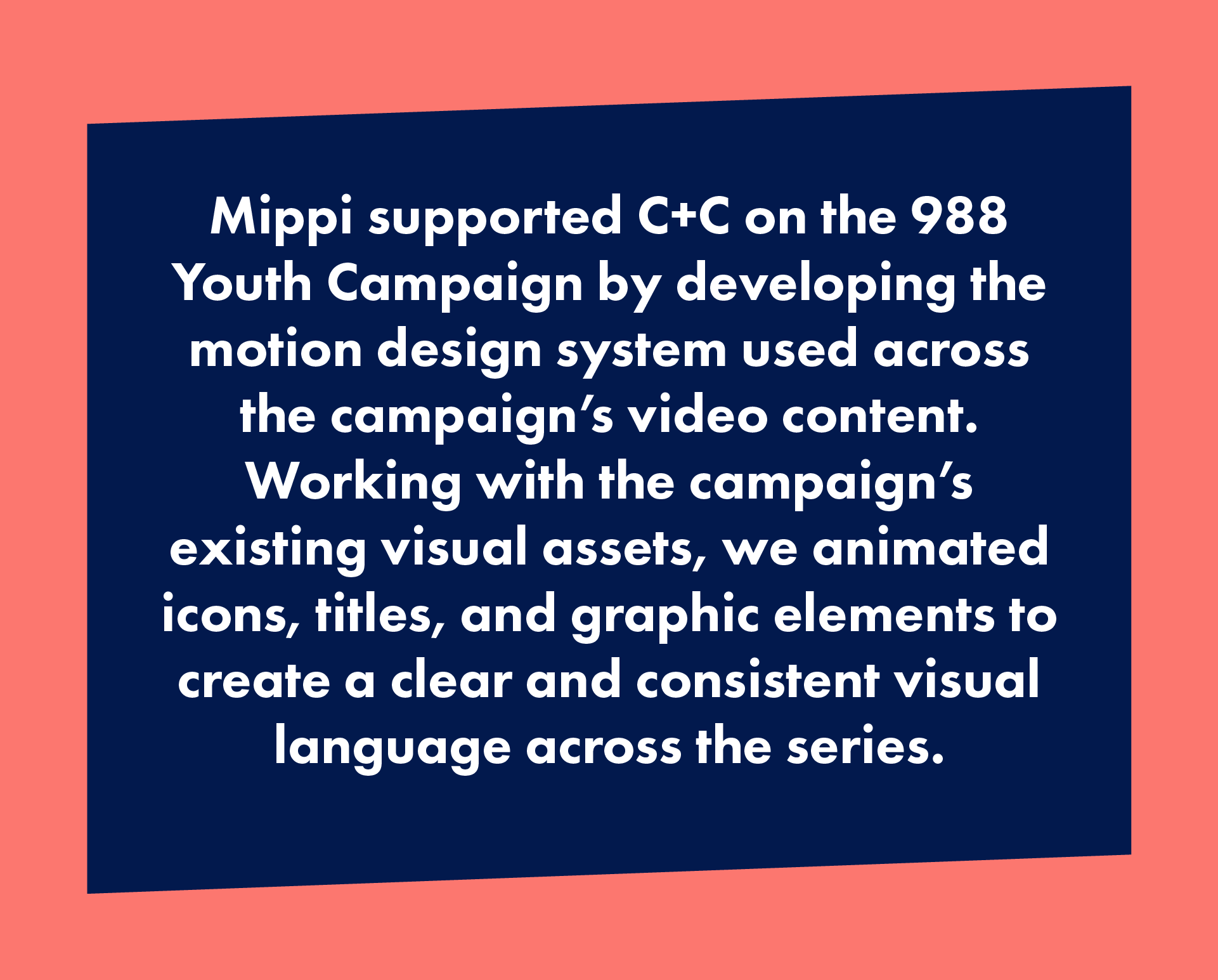 A graphic with a coral background and a dark blue text box with white text. The text discusses Mippi's support for C+C on the 988 Youth Campaign, focusing on developing visual assets like icons, titles, and graphics to create a clear visual language across the series.