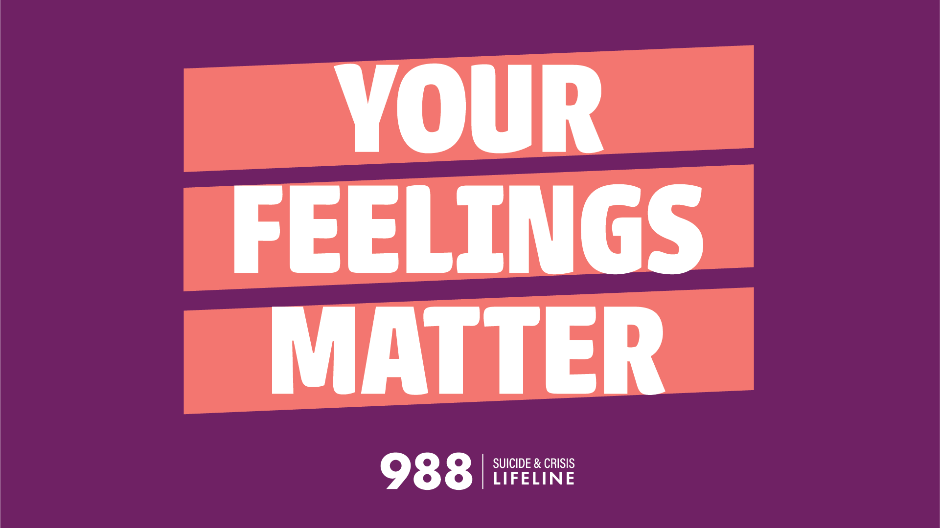 A graphic with a purple background and pink rectangular banners featuring white text that reads 'Your Feelings Matter'. At the bottom, a helpline number '988' is displayed along with the words 'Suicide & Crisis Lifeline'.