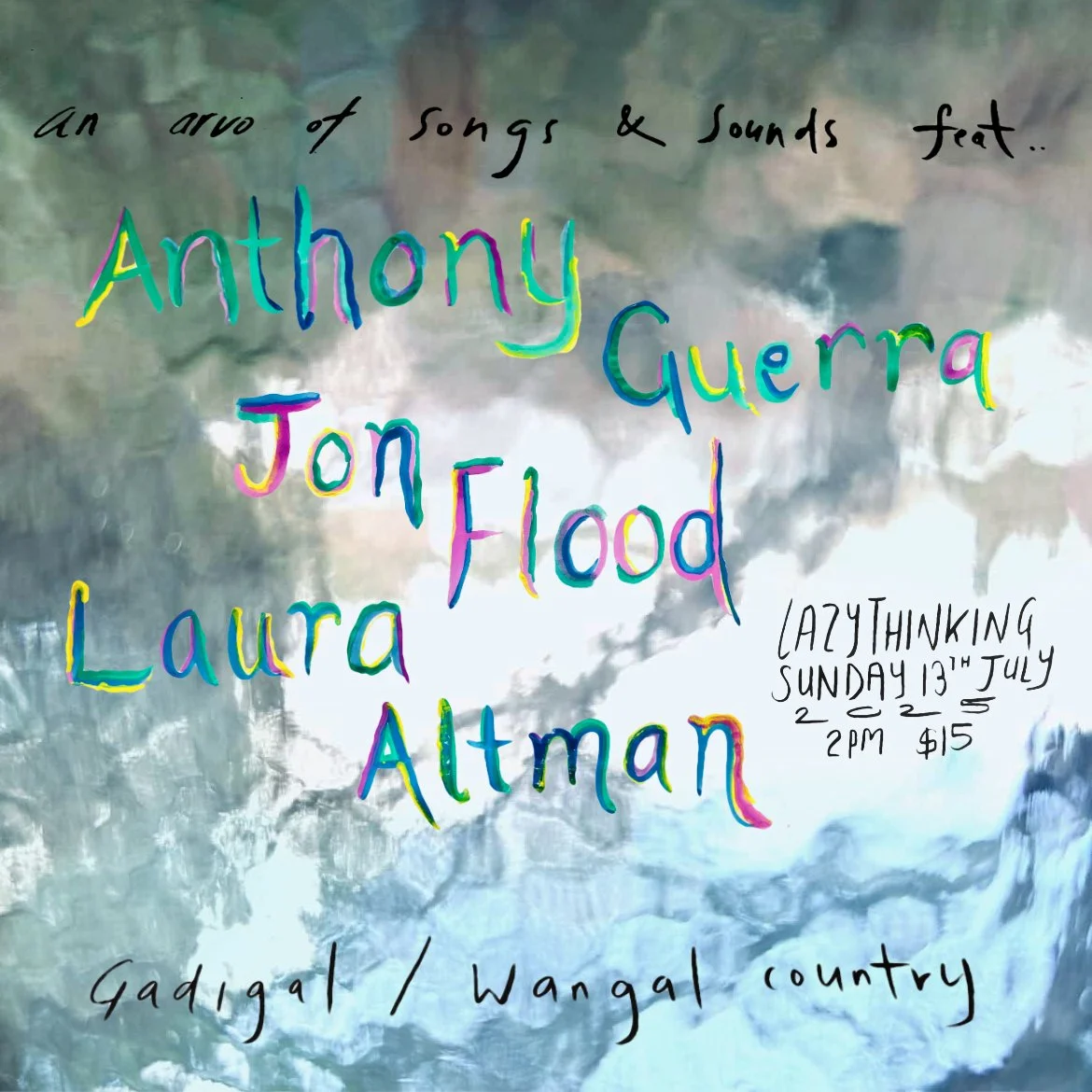 On Sunday July 13th at Lazy Thinking on Gadigal/Wangal country:

~~~

An afternoon of songs and sounds featuring:

Jon Flood
Anthony Guerra
Laura Altman

Doors 2pm, Music from 3pm (set order tba)

$15 
Tix via humanitix (or on the door).
Link in the 