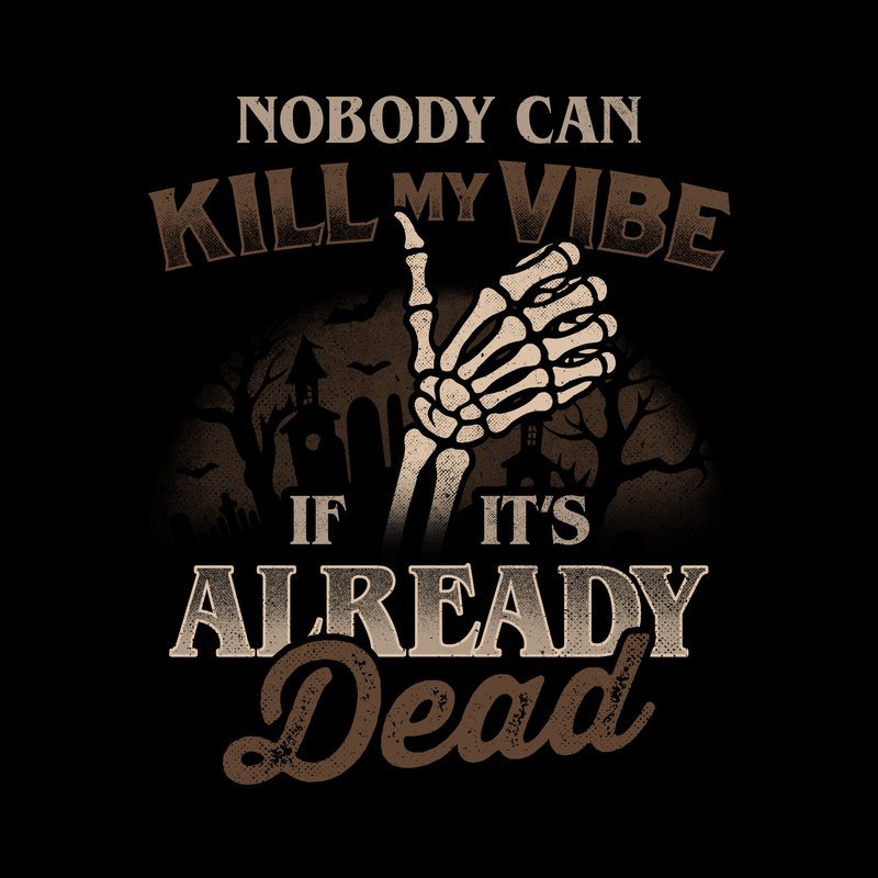 Nobody-Can-Kill-My-Vibe-If-Its-Already-Dead.jpg