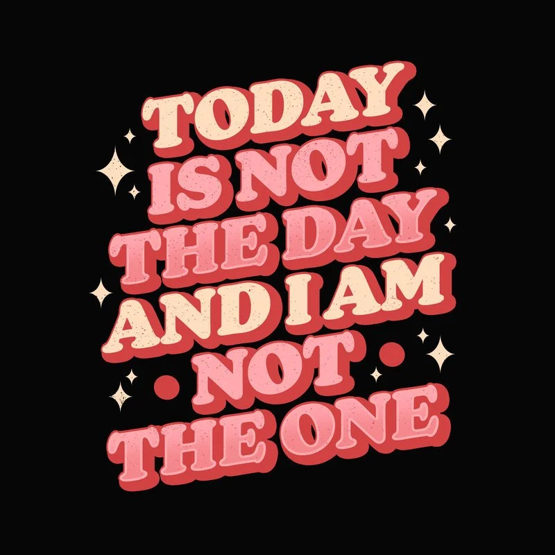 Today-Is-Not-The-Day-And-I-am-Not-The-One.jpg