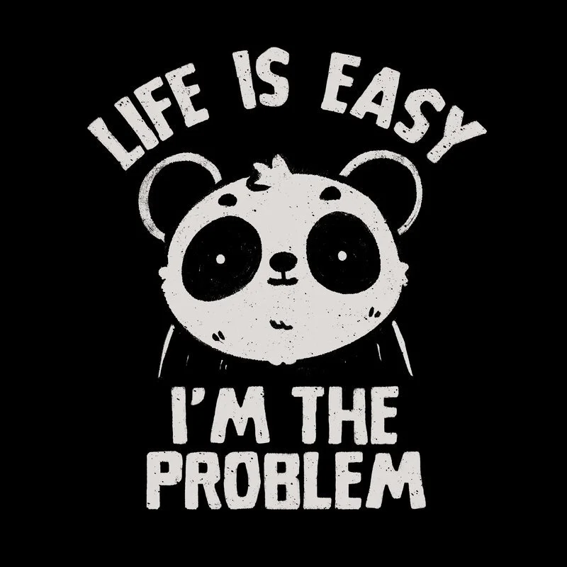 Life-is-Easy-I_m-The-Problem.jpg