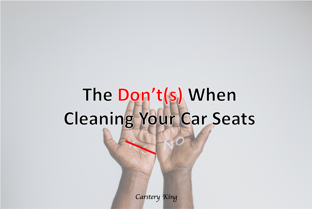 The Don’t(s) When Cleaning Your Car Seats