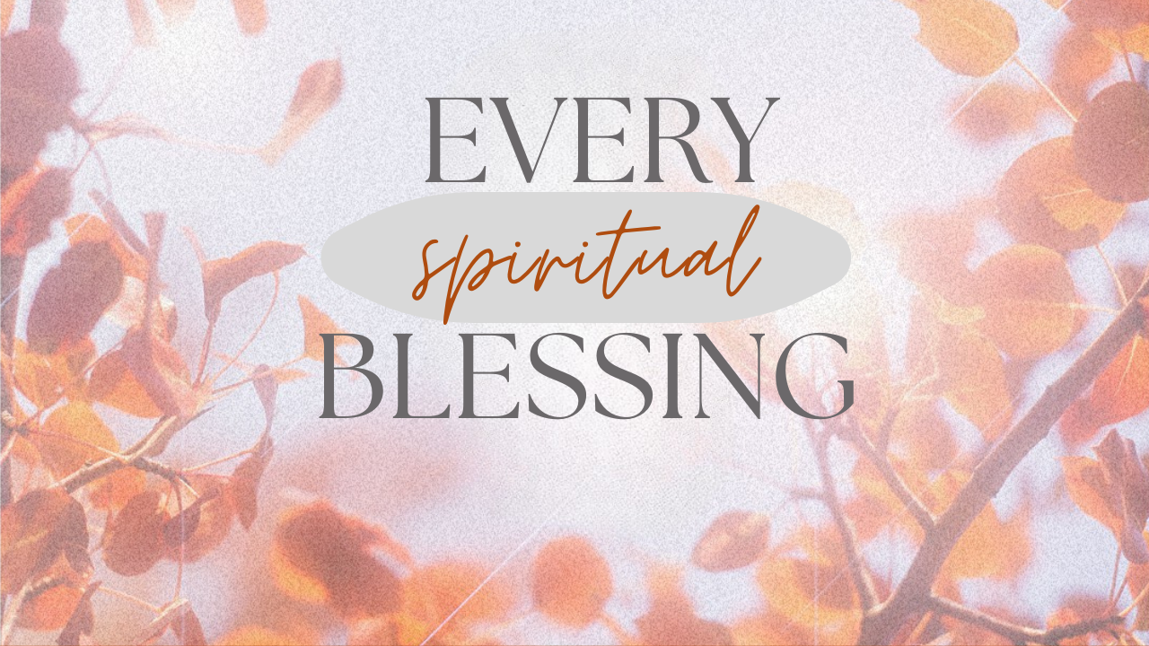 10-19-2025 - Every Spiritual Blessing - Ephesians 1