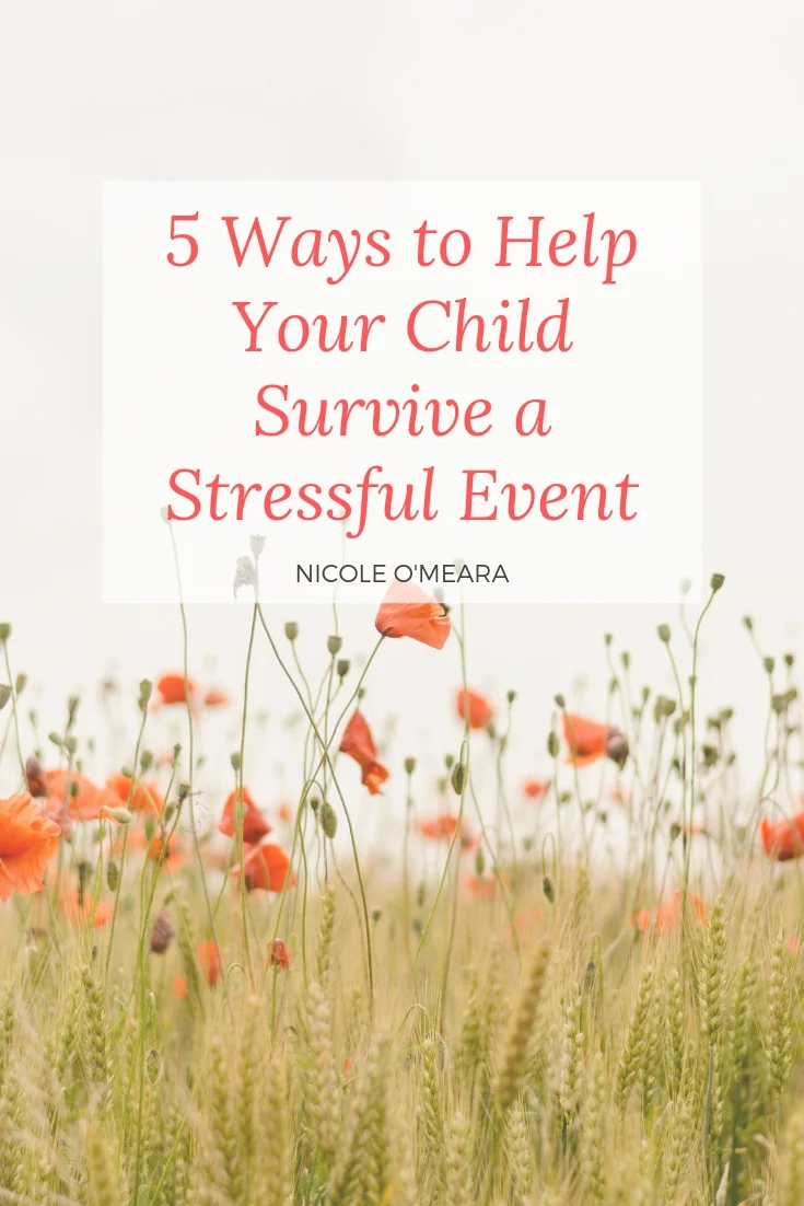 5 Ways to Help your Child Survive a Stressful Event