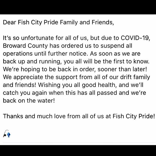 Dear Fish City Pride Family and Friends,

It&rsquo;s so unfortunate for all of us, but due to COVID-19, Broward County has ordered us to suspend all operations until further notice. As soon as we are back up and running, you all will be the first to 