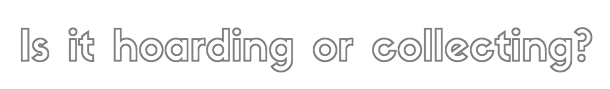 hoarding or collecting.png