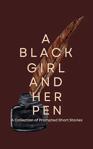 A Black Girl and Her Pen: A Collection of Prompted Short Stories