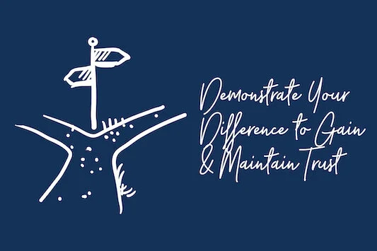 Demonstrate Your Difference to Gain &amp; Maintain Trust