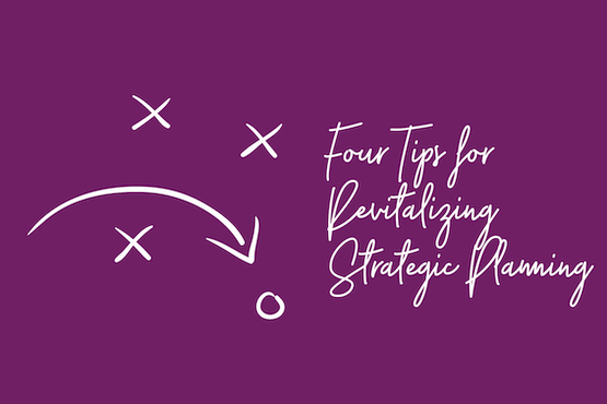 Four Tips for Revitalizing Strategic Planning
