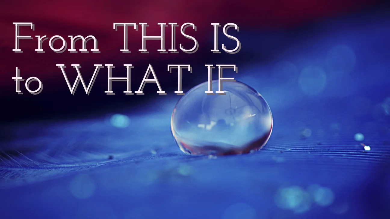 From THIS IS to WHAT IF