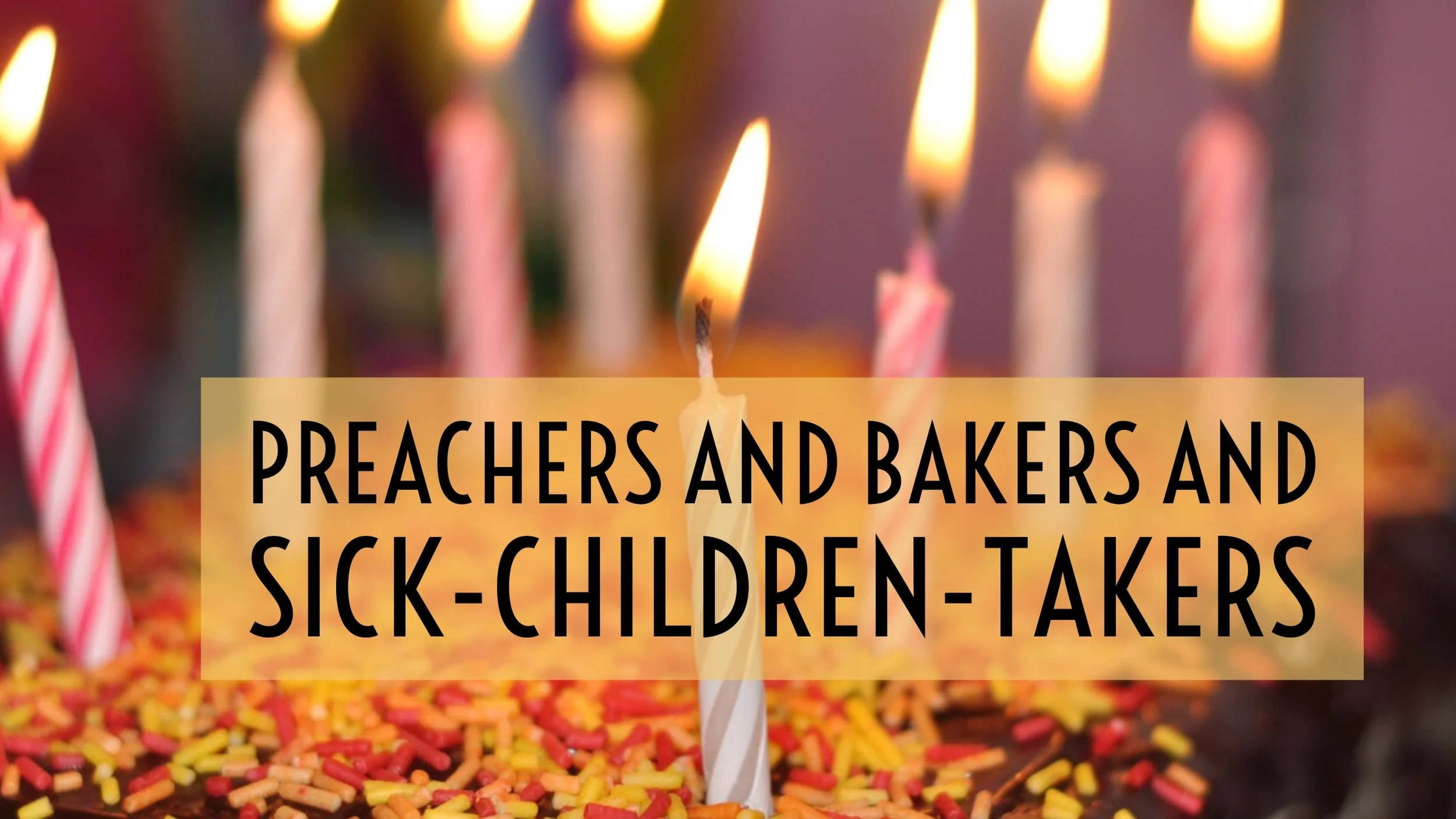 Preachers and Bakers and Sick-Children-Takers