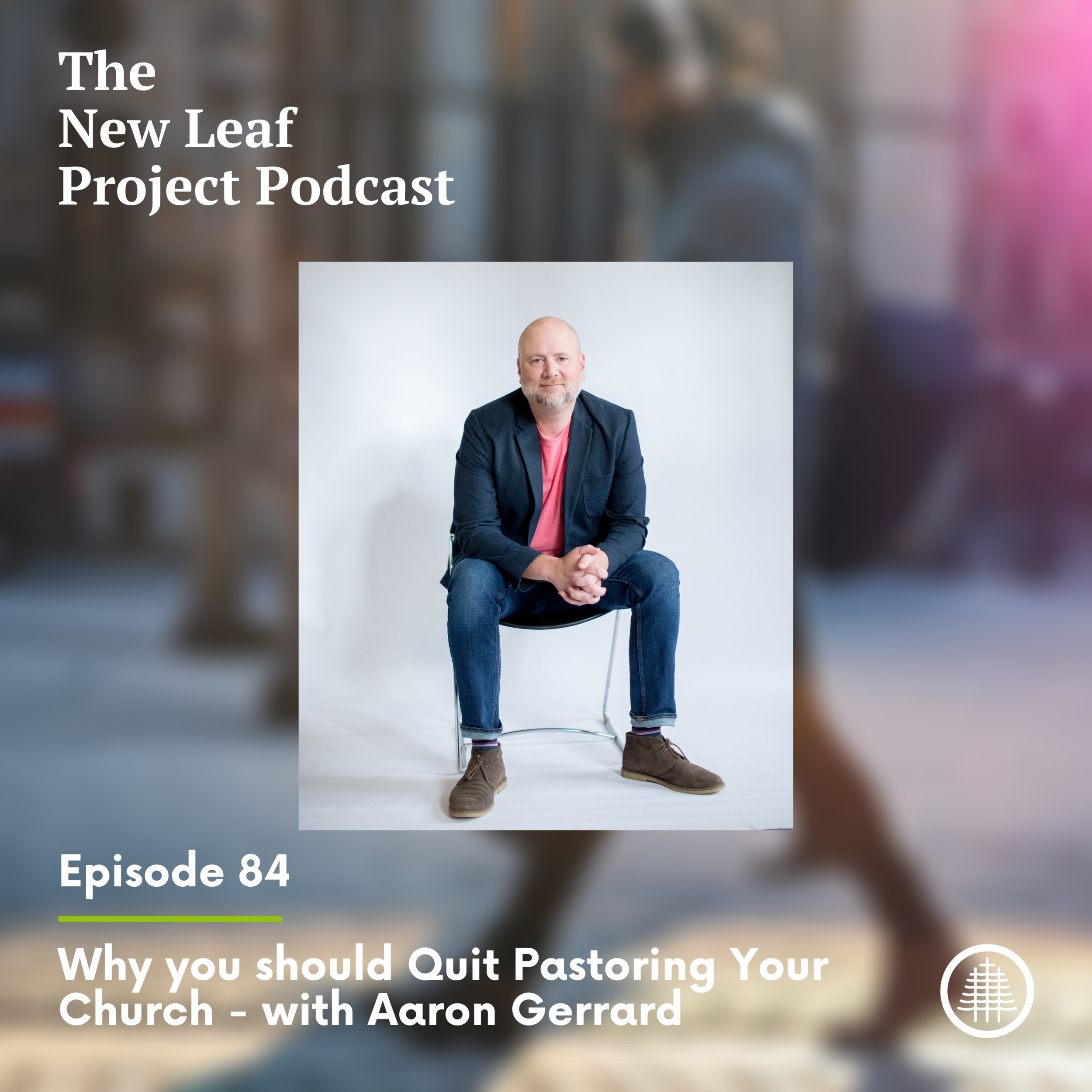 Ep 84 - Why you should Quit Pastoring Your Church - Aaron Gerrard