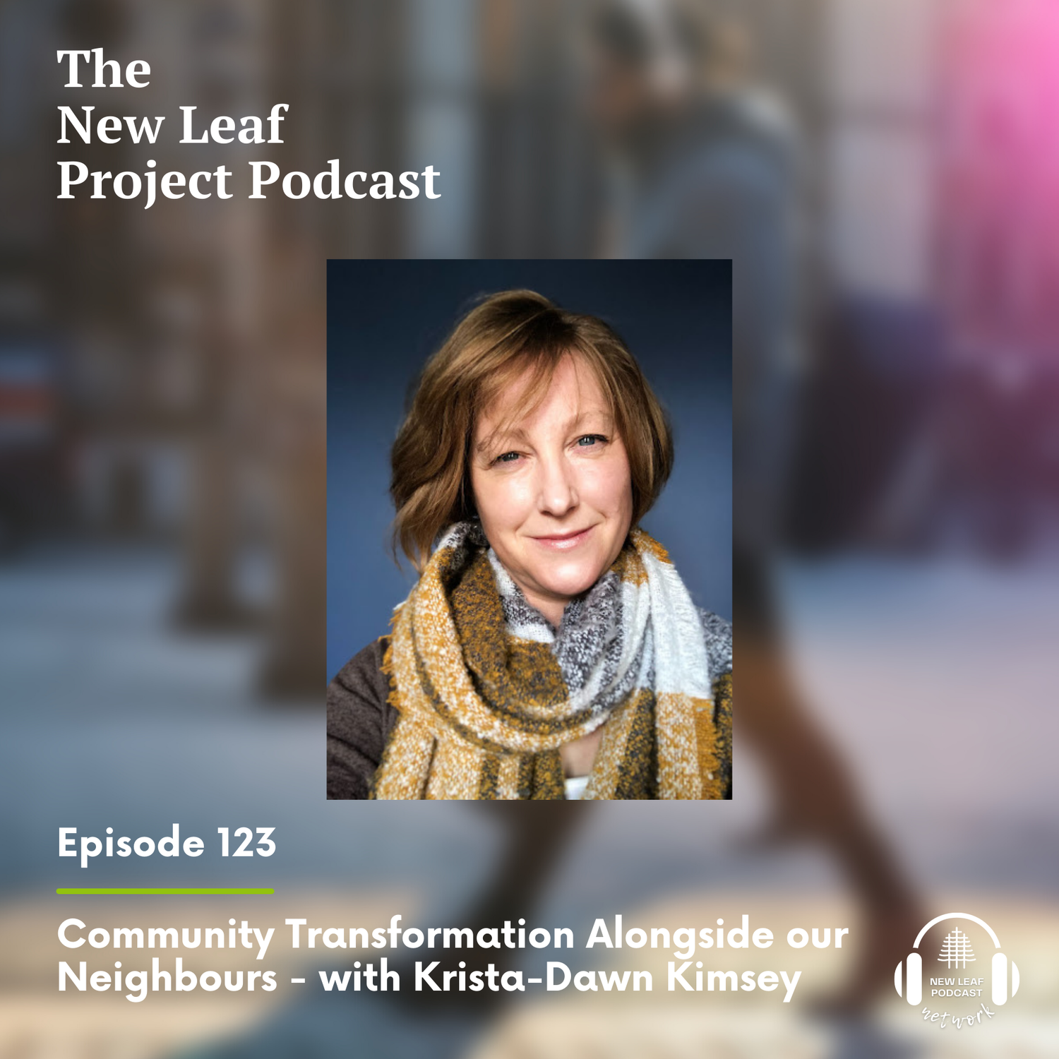 Ep 123 - Community Transformation Alongside our Neighbours - with Krista-Dawn Kimsey
