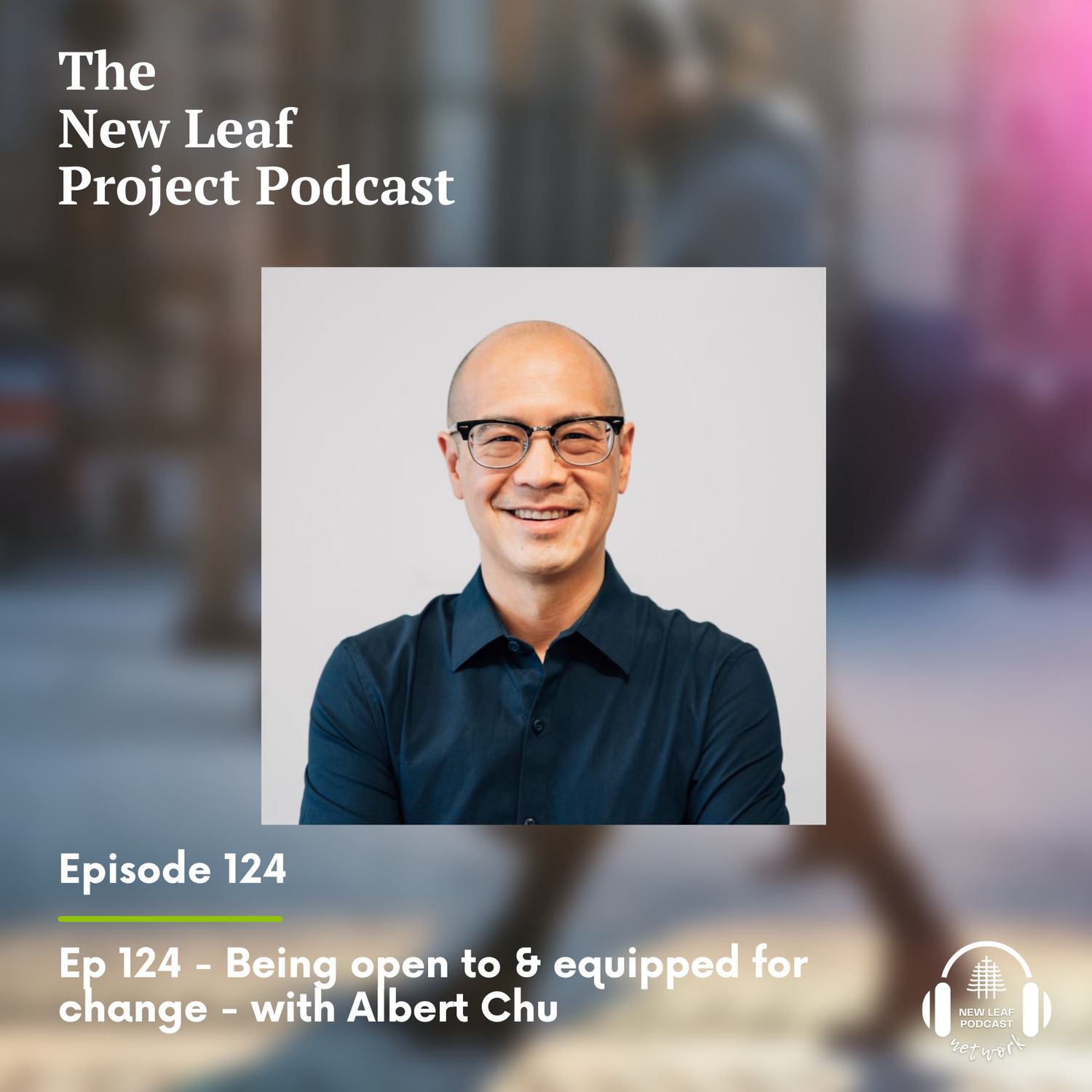 Ep 124 - Being open to & equipped for change - with Albert Chu
